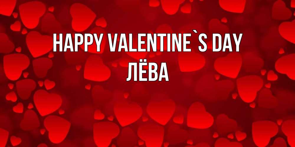 Greetings card с именем, Лёва Happy Valentine`s Day новые бесплатные открытки на 14 февраля, день всех влюбленных Greetings with text for free download 